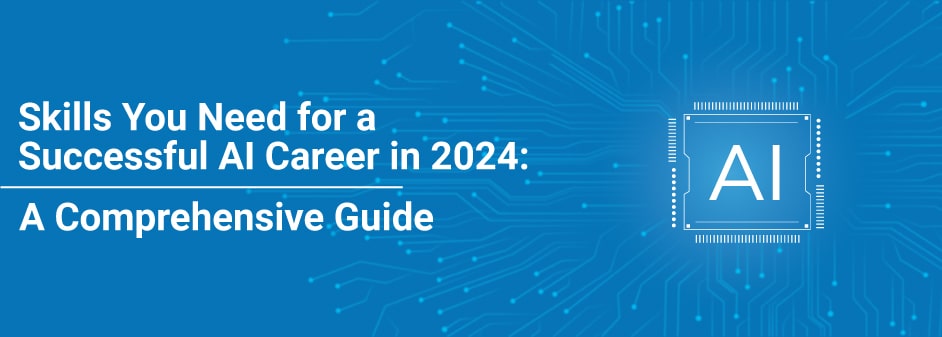 Skills You Need for a Successful AI Career in 2024: A Comprehensive Guide